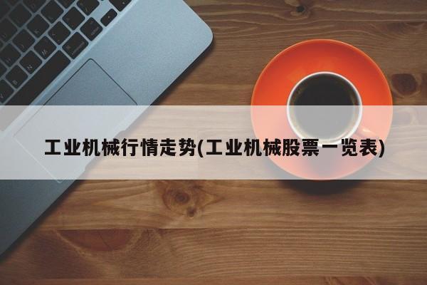 工业机械行情走势(工业机械股票一览表)