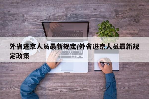 外省进京人员最新规定/外省进京人员最新规定政策
