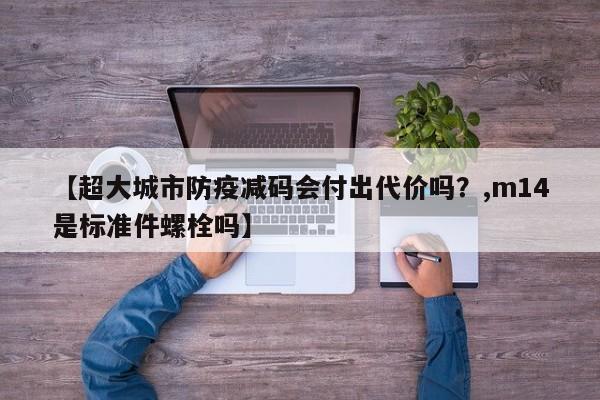 【超大城市防疫减码会付出代价吗?,m14是标准件螺栓吗】