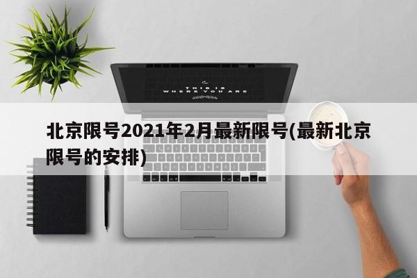 北京限号2021年2月最新限号(最新北京限号的安排)
