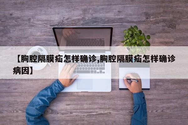 【胸腔隔膜疝怎样确诊,胸腔隔膜疝怎样确诊病因】
