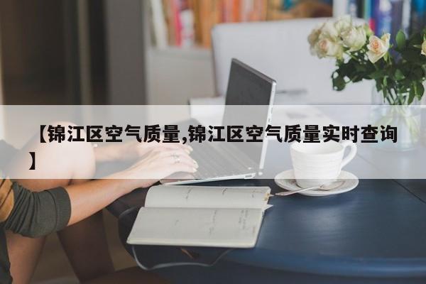 【锦江区空气质量,锦江区空气质量实时查询】