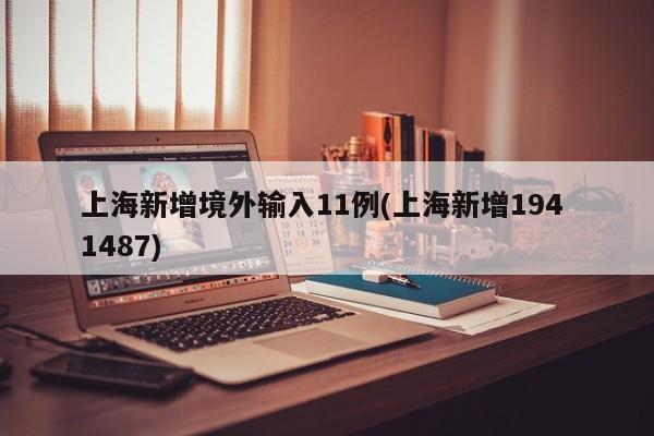 上海新增境外输入11例(上海新增194 1487)