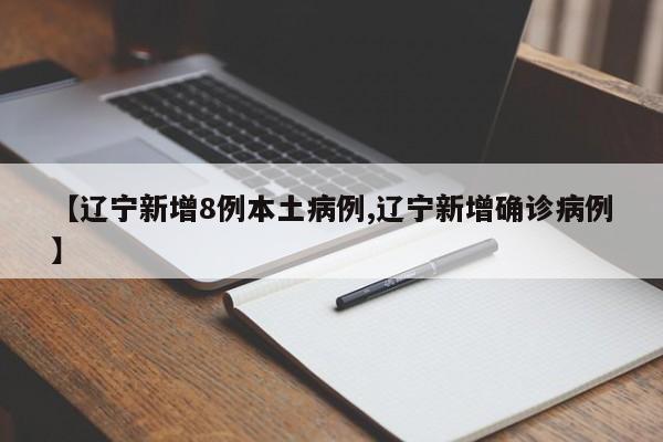 【辽宁新增8例本土病例,辽宁新增确诊病例】