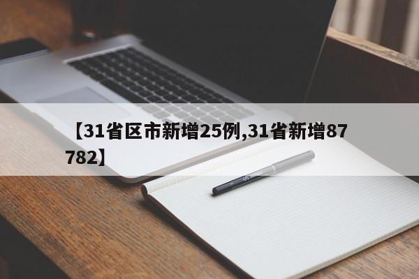 【31省区市新增25例,31省新增87 782】