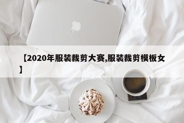 【2020年服装裁剪大赛,服装裁剪模板女】