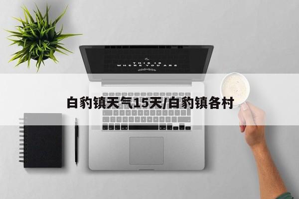白豹镇天气15天/白豹镇各村