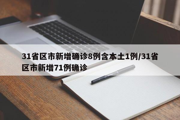 31省区市新增确诊8例含本土1例/31省区市新增71例确诊
