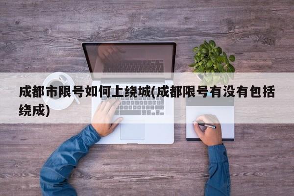 成都市限号如何上绕城(成都限号有没有包括绕成)