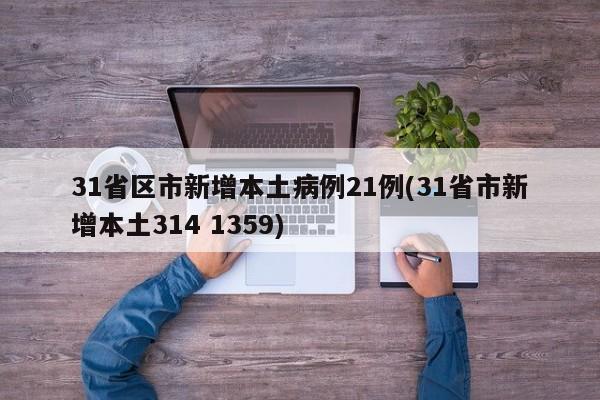 31省区市新增本土病例21例(31省市新增本土314 1359)