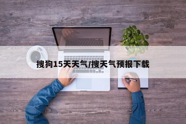 搜狗15天天气/搜天气预报下载