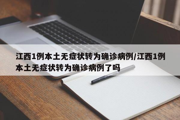 江西1例本土无症状转为确诊病例/江西1例本土无症状转为确诊病例了吗