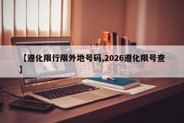 【遵化限行限外地号码,2026遵化限号查】