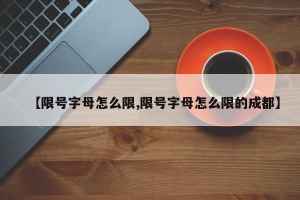 【限号字母怎么限,限号字母怎么限的成都】