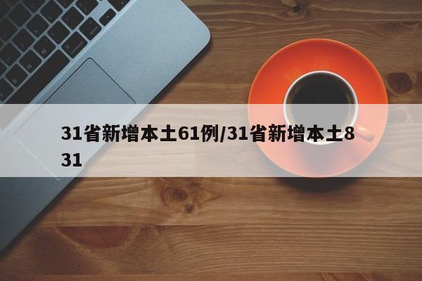 31省新增本土61例/31省新增本土8 31