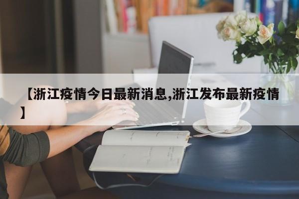 【浙江疫情今日最新消息,浙江发布最新疫情】