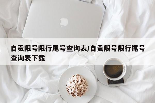 自贡限号限行尾号查询表/自贡限号限行尾号查询表下载