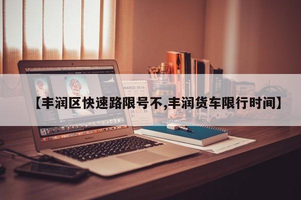 【丰润区快速路限号不,丰润货车限行时间】