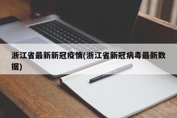 浙江省最新新冠疫情(浙江省新冠病毒最新数据)