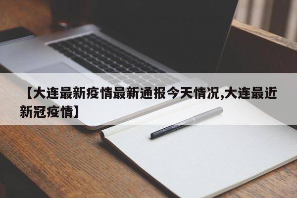 【大连最新疫情最新通报今天情况,大连最近新冠疫情】