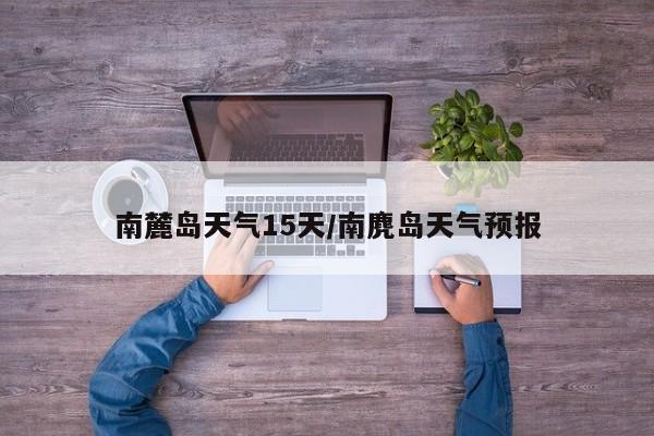 南麓岛天气15天/南麂岛天气预报
