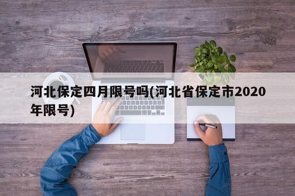 河北保定四月限号吗(河北省保定市2020年限号)