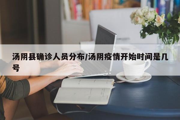 汤阴县确诊人员分布/汤阴疫情开始时间是几号