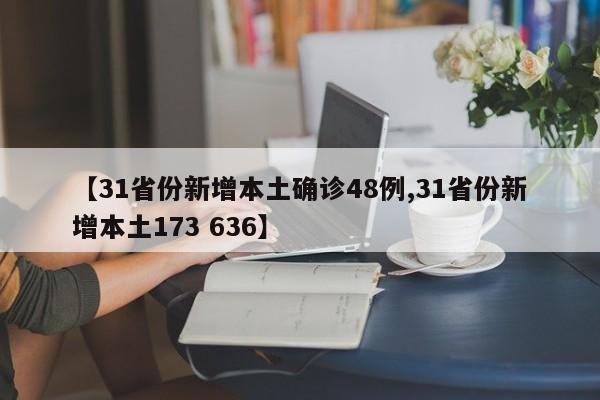 【31省份新增本土确诊48例,31省份新增本土173 636】