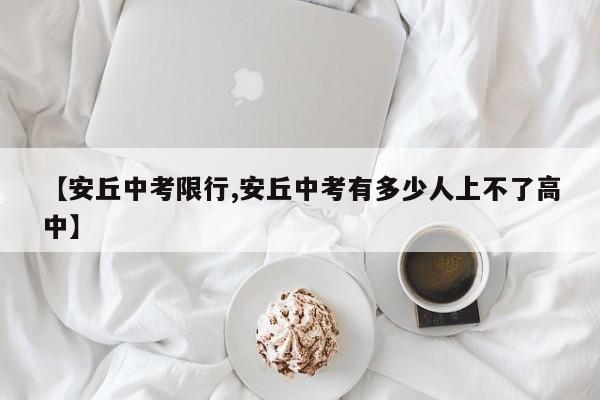 【安丘中考限行,安丘中考有多少人上不了高中】