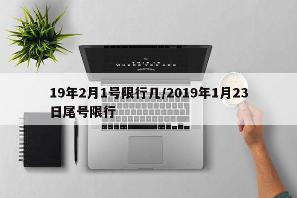19年2月1号限行几/2019年1月23日尾号限行