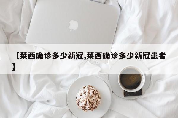 【莱西确诊多少新冠,莱西确诊多少新冠患者】