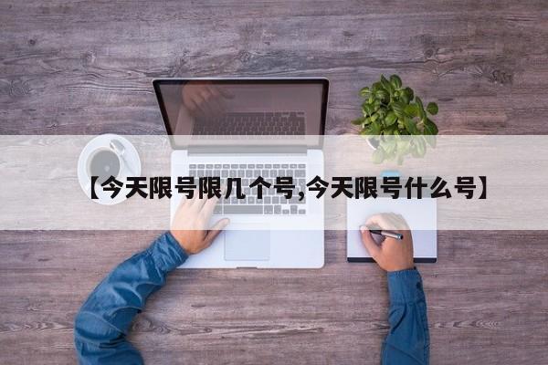 【今天限号限几个号,今天限号什么号】