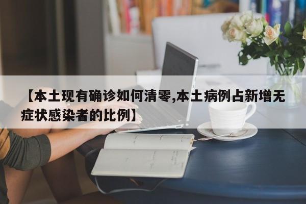 【本土现有确诊如何清零,本土病例占新增无症状感染者的比例】
