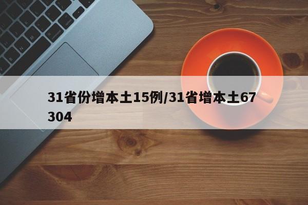 31省份增本土15例/31省增本土67 304