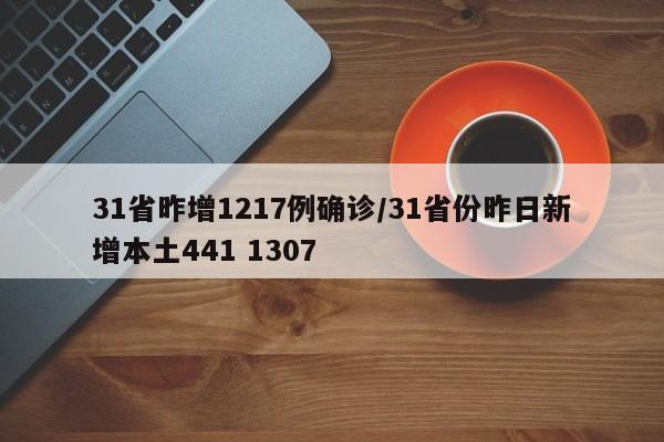 31省昨增1217例确诊/31省份昨日新增本土441 1307