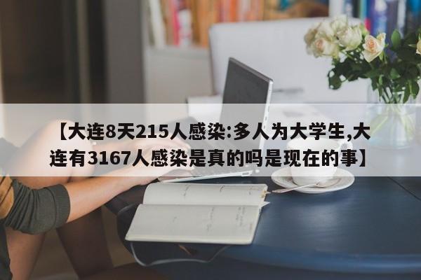 【大连8天215人感染:多人为大学生,大连有3167人感染是真的吗是现在的事】