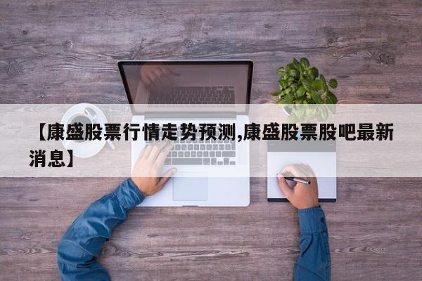 【康盛股票行情走势预测,康盛股票股吧最新消息】