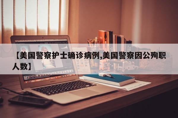 【美国警察护士确诊病例,美国警察因公殉职人数】