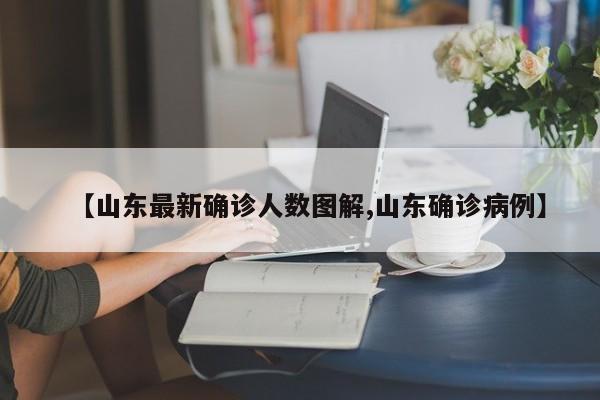 【山东最新确诊人数图解,山东确诊病例】