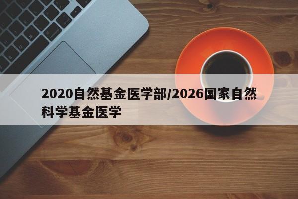 2020自然基金医学部/2026国家自然科学基金医学