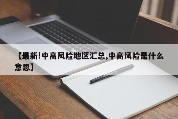 【最新!中高风险地区汇总,中高风险是什么意思】