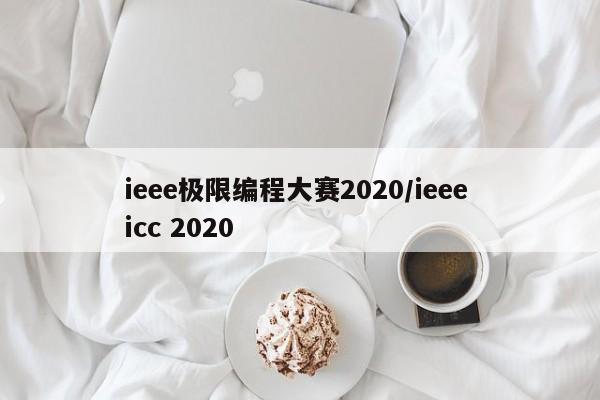 ieee极限编程大赛2020/ieee icc 2020
