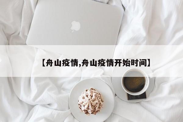 【舟山疫情,舟山疫情开始时间】
