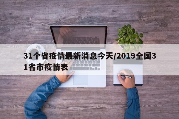 31个省疫情最新消息今天/2019全国31省市疫情表