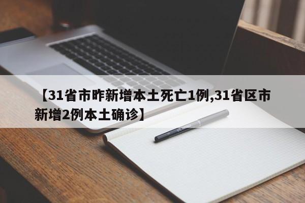 【31省市昨新增本土死亡1例,31省区市新增2例本土确诊】